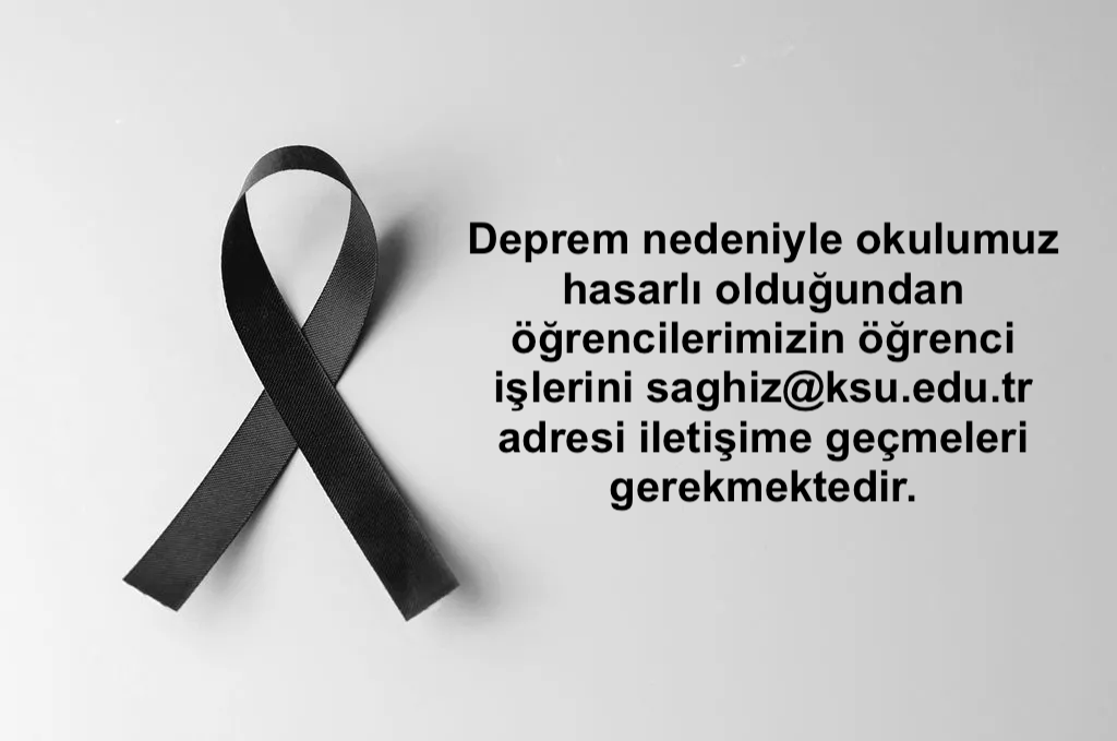 Deprem nedeniyle okulumuz hasarlı olduğundan öğrencilerimizin öğrenci işlerini saghiz@ksu.edu.tr adresi iletişime geçmeleri gerekmektedir
